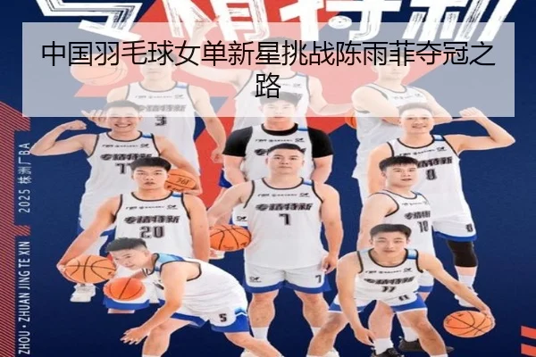 中国羽毛球女单新星挑战陈雨菲夺冠之路